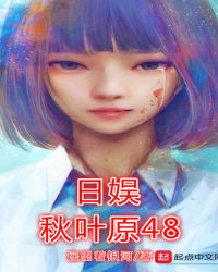 日娱秋叶原48章节列表