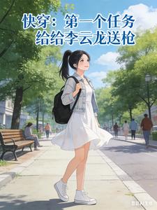 快穿：第一个任务给李云龙送枪章节列表